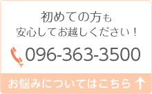 初めての方も安心してお越しください！　096-363-3500